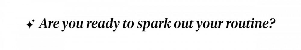 Are you ready to spark out your routine?